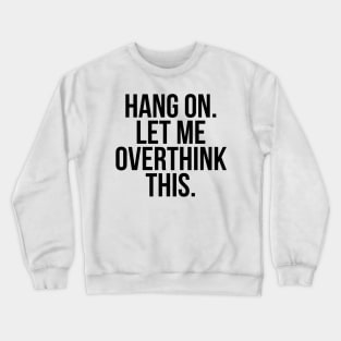 Hang On Let Me Overthink this Crewneck Sweatshirt